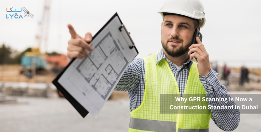 Why GPR Scanning Is Now a Construction Standard in Dubai – LYCA Explains